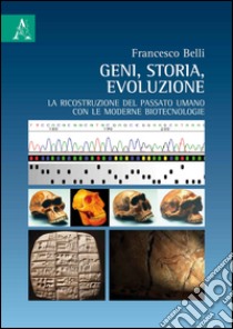 Geni, storia, evoluzione. La ricostruzione del passato umano con le moderne biotecnologie libro di Belli Francesco