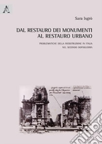 Dal restauro dei monumenti al restauro urbano. Problematiche della ricostruzione in Italia nel secondo dopoguerra libro di Isgrò Sara