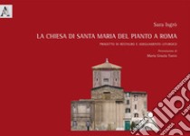 La chiesa di Santa Maria del Pianto a Roma. Progetto di restauro e adeguamento liturgico libro di Isgrò Sara