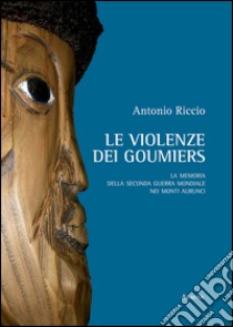 Le violenze dei goumiers. La memoria della Seconda guerra mondiale nei monti Aurunci libro di Riccio Antonio