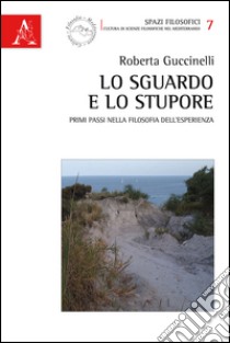 Lo sguardo e lo stupore. Primi passi nella filosofia dell'esperienza libro di Guccinelli Roberta