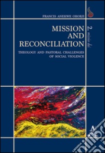 Mission and reconciliation. Theology and pastoral challenges of social violence libro di Oborji Francis A.