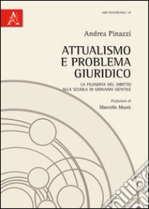 Attualismo e problema giuridico. La filosofia del diritto alla scuola di Giovanni Gentile libro di Pinazzi Andrea