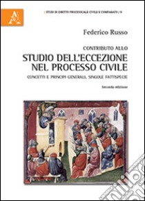 Contributo allo studio dell'eccezione nel processo civile. Concetti e principi generali. Singole fattispecie libro di Russo Federico