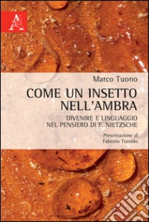 Come un insetto nell'ambra. Divenire e linguaggio nel pensiero di F. Nietzsche libro di Tuono Marco