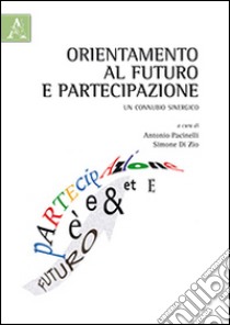 Orientamento al futuro e partecipazione. Un connubio sinergico libro di Pacinelli A. (cur.); Di Zio S. (cur.)