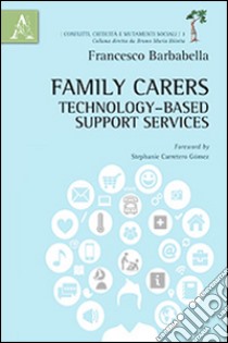 Family carers. Technology-based support services. Ediz. italiana e inglese libro di Barbabella Francesco