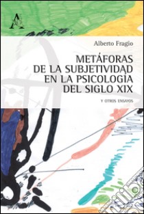 Metàforas de la subjetividad en la psicologia del siglo XIX, y otros ensayos libro di Fragio Gistau Alberto