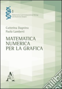 Matematica numerica per la grafica libro di Dagnino Catterina; Lamberti Paola