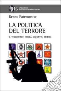 La politica del terrore. Il terrorismo. Storia, concetti, metodi libro di Paternoster Renzo