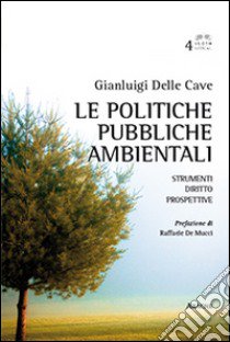 Le politiche pubbliche ambientali. Strumenti, diritto, prospettive libro di Delle Cave Gianluigi; De Mucci Raffaele