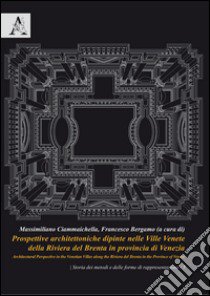 Prospettive architettoniche dipinte nelle Ville Venete della Riviera del Brenta in provincia di Venezia-Architectural perspective in the venetian villas along the Riviera del Brenta in the province of Venice  libro di Bergamo F. (cur.); Ciammaichella M. (cur.)