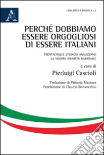 Perché dobbiamo essere orgogliosi di essere italiani. Trentacinque studiosi analizzano la nostra identità nazionale libro di cascioli Pierluigi