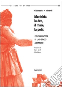 Munichia: la dea, il mare, la polis. Configurazioni di uno spazio artemideo libro di Viscardi Giuseppina Paola