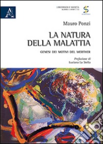 La natura della malattia. Genesi dei motivi del Werther libro di Ponzi Mauro