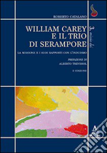 William Carey e il trio di Serampore. La missione e i suoi rapporti con l'induismo libro di Catalano Roberto