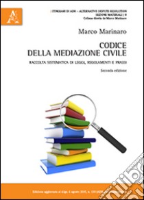 Codice della mediazione civile. Raccolta sistematica di leggi, regolamenti e prassi libro di Marinaro Marco