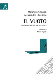 Il vuoto. Un enigma tra fisica e metafisica libro di Consoli Maurizio; Pluchino Alessandro