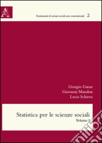 Statistica per le scienze sociali. Vol. 1 libro di Garau Giorgio; Mandras Giovanni; Schirru Lucia