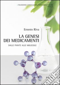 La genesi dei medicamenti. Dalle piante alle molecole libro di Riva Ernesto