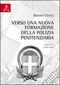 Verso una nuova formazione della polizia penitenziaria libro di Clerici Matteo