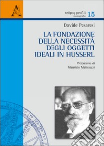 La fondazione della necessità degli oggetti ideali in Husserl libro di Pesaresi Davide