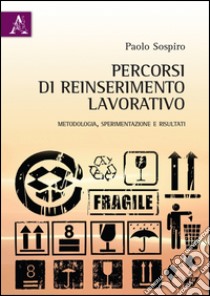 Percorsi di reinserimento lavorativo. Metologia, sperimentazione e risultati libro di Sospiro Paolo