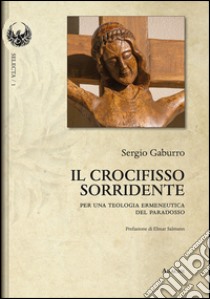 Il crocifisso sorridente. Per una teologia ermeneutica del paradosso libro di Gaburro Sergio