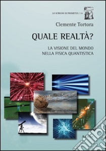 Quale realtà? La visione del mondo nella fisica quantistica libro di Tortora Clemente