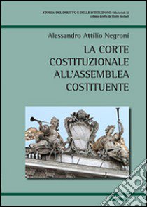 La Corte costituzionale all'Assemblea costituente libro di Negroni Alessandro A.