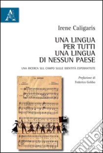 Una lingua per tutti, una lingua di nessun paese. Una ricerca sul campo sulle identità esperantiste libro di Caligaris Irene