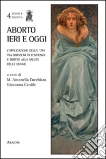 Aborto ieri e oggi. L'applicazione della 194 tra obiezioni di coscienza e diritto alla salute delle donne libro di Cocchiara M. A. (cur.); Cardile G. (cur.)