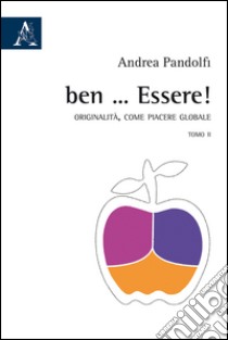 Ben ... Essere! Originalità, come piacere globale. Vol. 2 libro di Pandolfi Andrea