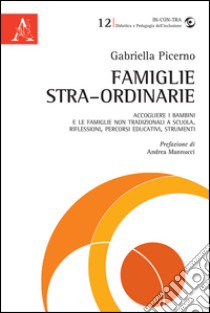 Famiglie stra-ordinarie. Accogliere i bambini e le famiglie non tradizionali a scuola. Riflessioni, percorsi educativi, strumenti libro di Picerno Gabriella