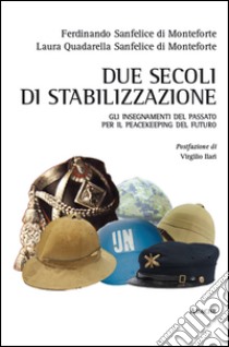 Due secoli di stabilizzazione. Gli insegnamenti del passato per il peacekeeping del futuro libro di Quadarella Sanfelice di Monteforte Laura; Sanfelice di Monteforte Ferdinando