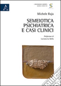 Semeiotica psichiatrica e casi clinici libro di Raja Michele