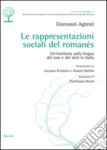 Le rappresentazioni sociali del romanés. Un'inchiesta sulla lingua dei rom e dei sinti in Italia libro di Agresti Giovanni