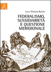 Federalismo, sussidiarietà e questione meridionale libro di Raiola Luca V.