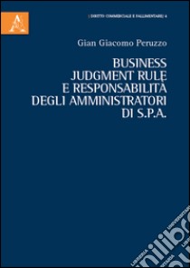 Business judgment rule e responsabilità degli amministratori di S.p.a. libro di Peruzzo Gian Giacomo