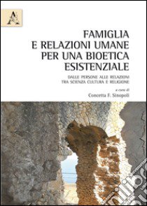 Famiglia relazioni umane. Per una bioetica esistenziale libro di Sinopoli C. F. (cur.)