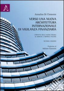 Verso una nuova architettura internazionale di vigilanza finanziaria. L'impatto delle nuove regole su banche e imprese italiane libro di Di Clemente Annalisa