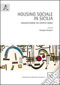 Housing sociale in Sicilia. Riqualificazione nei contesti deboli libro di Gangemi G. (cur.)