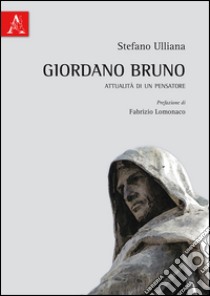 Giordano Bruno. Attualità di un pensatore libro di Ulliana Stefano