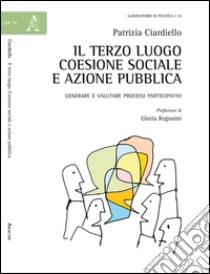 Il terzo luogo: coesione sociale e azione pubblica. Generare e valutare i processi partecipativi libro di Ciardiello Patrizia