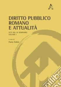 Diritto pubblico romano e attualità. Atti del XI Seminario. Vol. 1 libro di Todini P. (cur.)