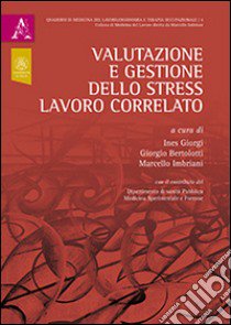 Valutazione e gestione dello stress lavoro correlato libro di Giorgi I. (cur.); Bertolotti G. (cur.); Imbriani M. (cur.)