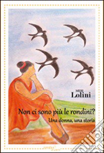 Non ci sono più le rondini? Una donna, una storia libro di Lolini Meri