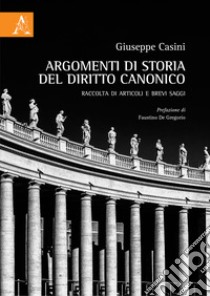 Argomenti di storia del diritto canonico. Raccolta di articoli e brevi saggi libro di Casini Giuseppe