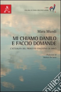 Mi chiamo Danilo e faccio domande. L'attualità del progetto educativo di Dolci libro di Mundi Mara