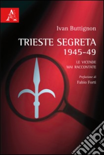 Trieste segreta 1945-49. Le vicende mai raccontate libro di Buttignon Ivan